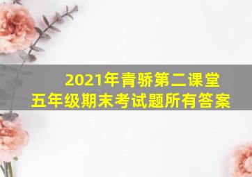 2021年青骄第二课堂五年级期末考试题所有答案