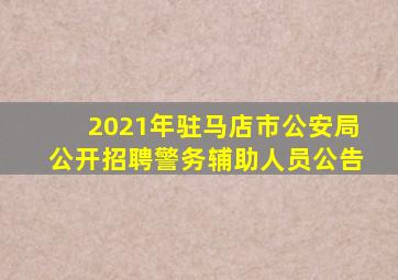 2021年驻马店市公安局公开招聘警务辅助人员公告