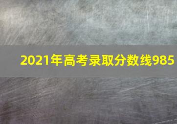 2021年高考录取分数线985