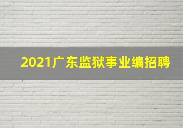 2021广东监狱事业编招聘