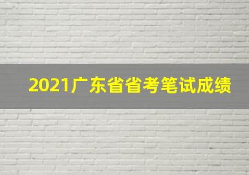 2021广东省省考笔试成绩