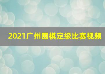 2021广州围棋定级比赛视频