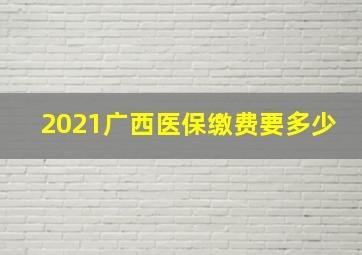 2021广西医保缴费要多少