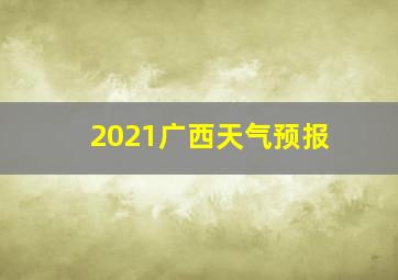 2021广西天气预报