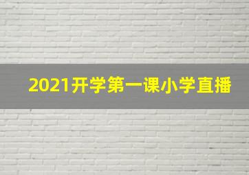 2021开学第一课小学直播