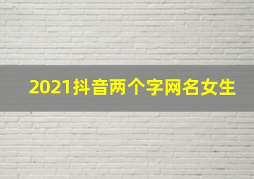 2021抖音两个字网名女生