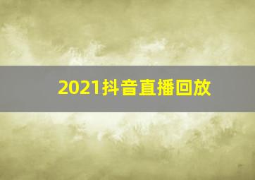 2021抖音直播回放