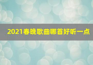 2021春晚歌曲哪首好听一点