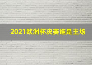 2021欧洲杯决赛谁是主场