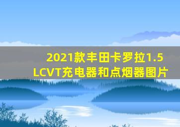 2021款丰田卡罗拉1.5LCVT充电器和点烟器图片