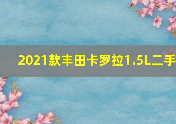 2021款丰田卡罗拉1.5L二手