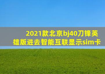 2021款北京bj40刀锋英雄版进去智能互联显示sim卡