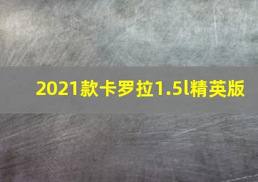 2021款卡罗拉1.5l精英版