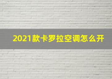 2021款卡罗拉空调怎么开