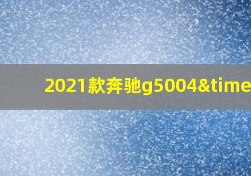 2021款奔驰g5004×4