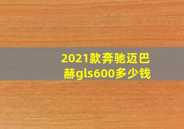 2021款奔驰迈巴赫gls600多少钱