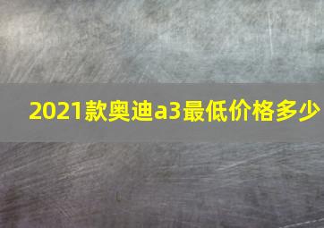 2021款奥迪a3最低价格多少