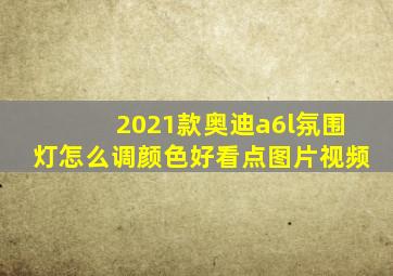 2021款奥迪a6l氛围灯怎么调颜色好看点图片视频