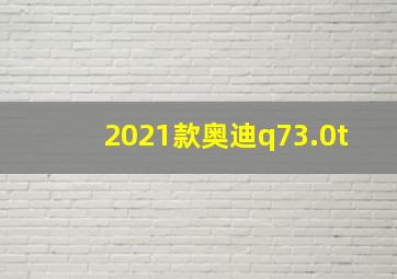 2021款奥迪q73.0t