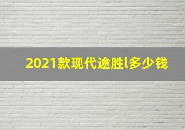 2021款现代途胜l多少钱