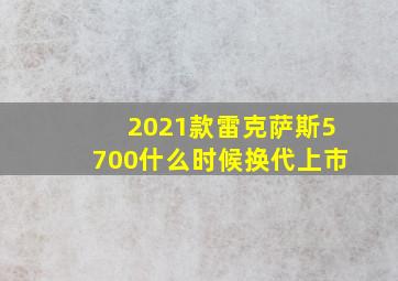 2021款雷克萨斯5700什么时候换代上市