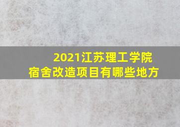 2021江苏理工学院宿舍改造项目有哪些地方