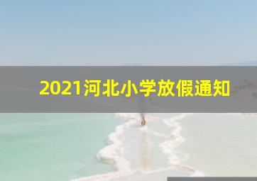 2021河北小学放假通知