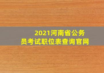 2021河南省公务员考试职位表查询官网