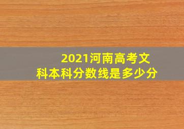 2021河南高考文科本科分数线是多少分