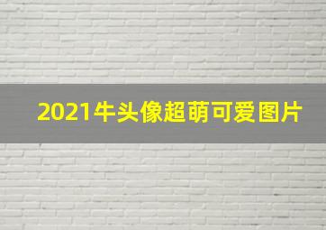 2021牛头像超萌可爱图片