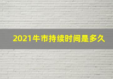 2021牛市持续时间是多久