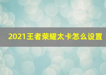 2021王者荣耀太卡怎么设置