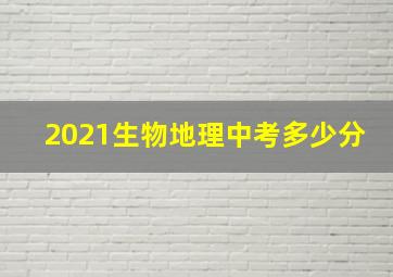 2021生物地理中考多少分