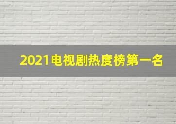 2021电视剧热度榜第一名