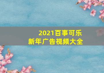 2021百事可乐新年广告视频大全