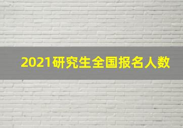 2021研究生全国报名人数