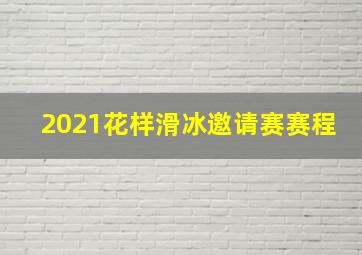 2021花样滑冰邀请赛赛程