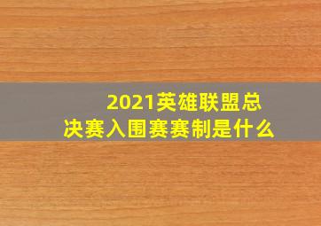 2021英雄联盟总决赛入围赛赛制是什么