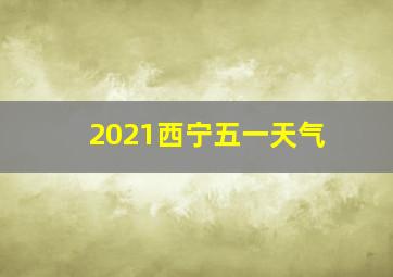 2021西宁五一天气