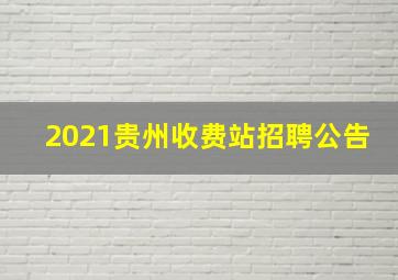 2021贵州收费站招聘公告