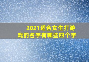 2021适合女生打游戏的名字有哪些四个字