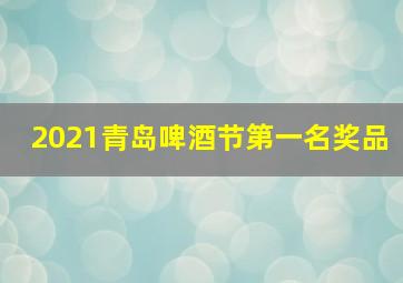 2021青岛啤酒节第一名奖品