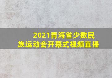 2021青海省少数民族运动会开幕式视频直播