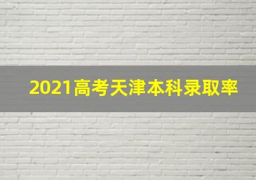 2021高考天津本科录取率