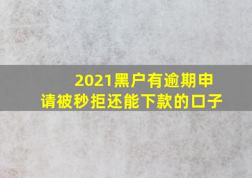 2021黑户有逾期申请被秒拒还能下款的口子