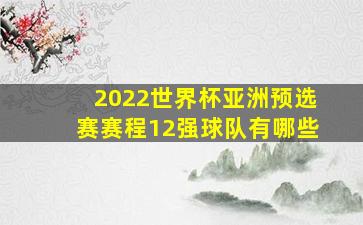 2022世界杯亚洲预选赛赛程12强球队有哪些