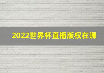 2022世界杯直播版权在哪