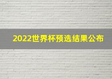 2022世界杯预选结果公布