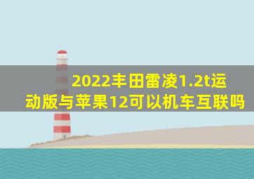 2022丰田雷凌1.2t运动版与苹果12可以机车互联吗