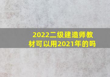 2022二级建造师教材可以用2021年的吗